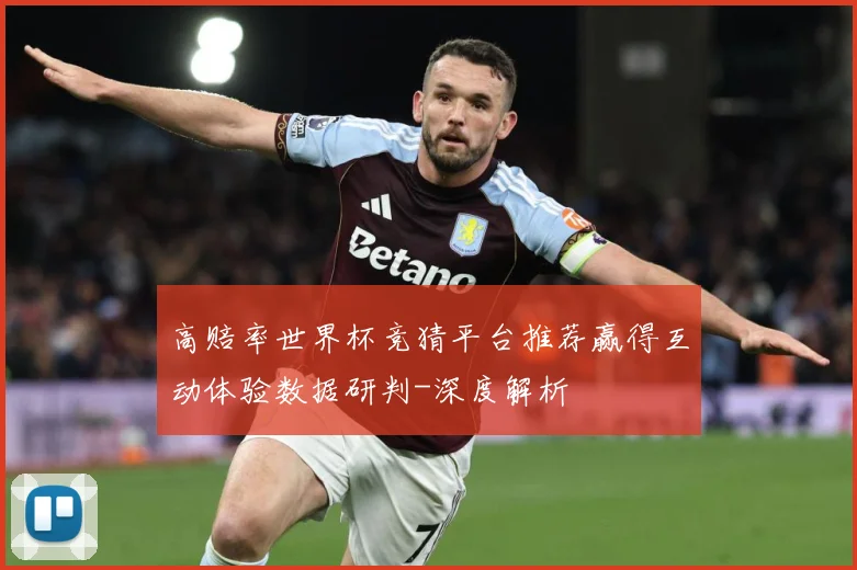 高赔率世界杯竞猜平台推荐赢得互动体验数据研判-深度解析